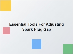 Essential Tools for Adjusting Spark Plug Gap