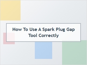 How to Properly Use a Spark Plug Gap Tool